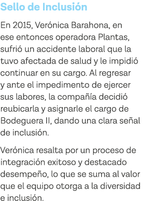 Sello de Inclusión En 2015, Verónica Barahona, en ese entonces operadora Plantas, sufrió un accidente laboral que la    