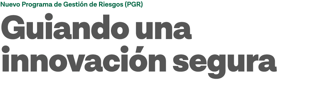 Nuevo Programa de Gestión de Riesgos (PGR) Guiando una innovación segura 