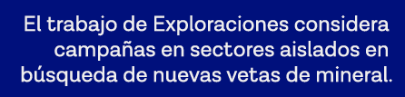 El trabajo de Exploraciones considera campañas en sectores aislados en búsqueda de nuevas vetas de mineral 
