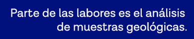 Parte de las labores es el análisis de muestras geológicas 