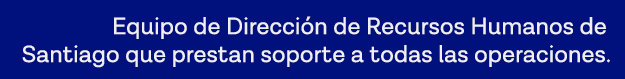 Equipo de Dirección de Recursos Humanos de Santiago que prestan soporte a todas las operaciones 