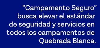  Campamento Seguro  busca elevar el estándar de seguridad y servicios en todos los campamentos de Quebrada Blanca 