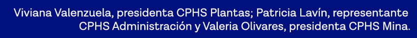 Viviana Valenzuela, presidenta CPHS Plantas; Patricia Lavín, representante CPHS Administración y Valeria Olivares, pr   