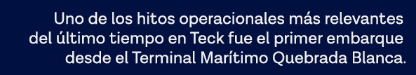 Uno de los hitos operacionales más relevantes del último tiempo en Teck fue el primer embarque desde el Terminal Marí   