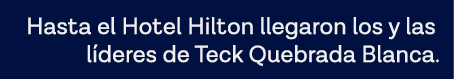 Hasta el Hotel Hilton llegaron los y las líderes de Teck Quebrada Blanca 