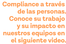 Compliance a través de las personas  Conoce su trabajo y su impacto en nuestros equipos en el siguiente video  