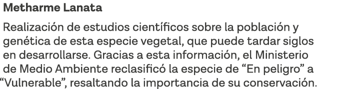 Metharme Lanata Realización de estudios científicos sobre la población y genética de esta especie vegetal, que puede    