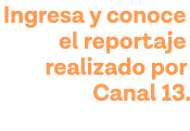 Ingresa y conoce el reportaje realizado por Canal 13 
