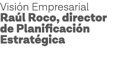 Visión Empresarial Raúl Roco, director de Planificación Estratégica 