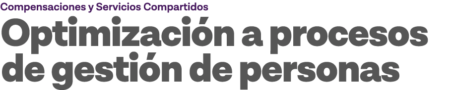 Compensaciones y Servicios Compartidos Optimización a procesos de gestión de personas