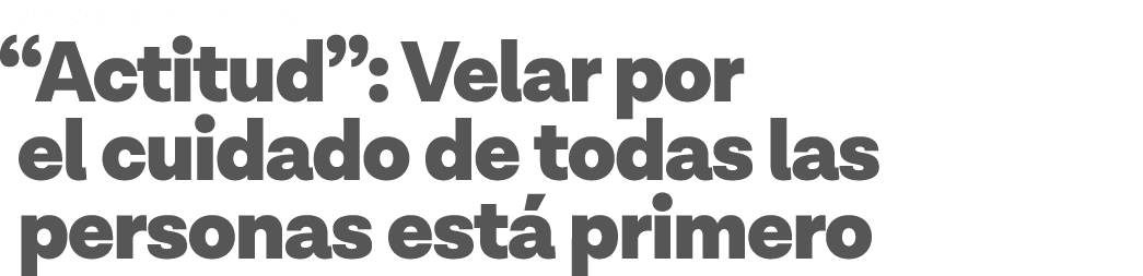 Compromiso en Teck CDA  Actitud : Velar por el cuidado de todas las personas está primero