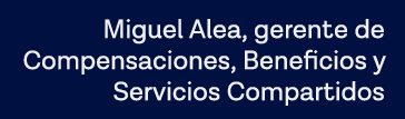 Miguel Alea, gerente de Compensaciones, Beneficios y Servicios Compartidos