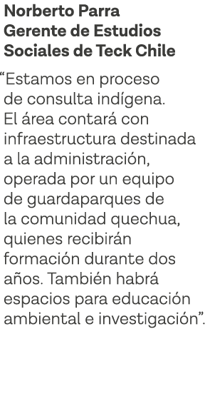 Norberto Parra Gerente de Estudios Sociales de Teck Chile  Estamos en proceso de consulta indígena  El área contará c   