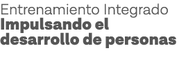 Entrenamiento Integrado Impulsando el desarrollo de personas