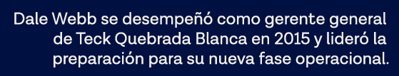 Dale Webb se desempeñó como gerente general de Teck Quebrada Blanca en 2015 y lideró la preparación para su nueva fas   