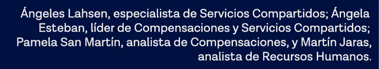 Ángeles Lahsen, especialista de Servicios Compartidos; Ángela Esteban, líder de Compensaciones y Servicios Compartido   