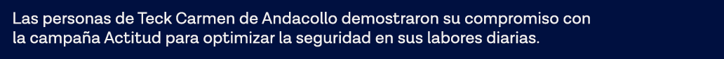 Las personas de Teck Carmen de Andacollo demostraron su compromiso con la campaña Actitud para optimizar la seguridad   