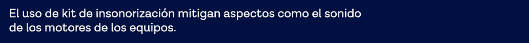 El uso de kit de insonorización mitigan aspectos como el sonido de los motores de los equipos 